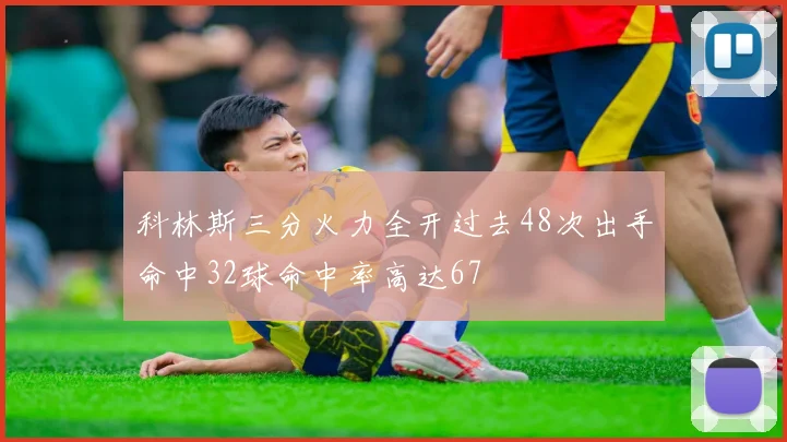 科林斯三分火力全开过去48次出手命中32球命中率高达67